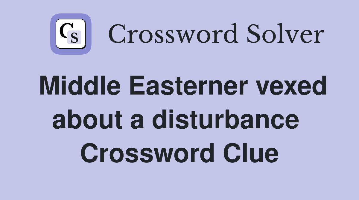 Middle Easterner vexed about a disturbance  Crossword Clue