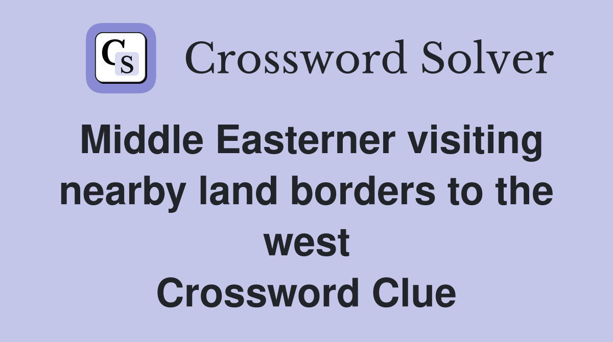 Middle Easterner visiting nearby land borders to the west Crossword Clue