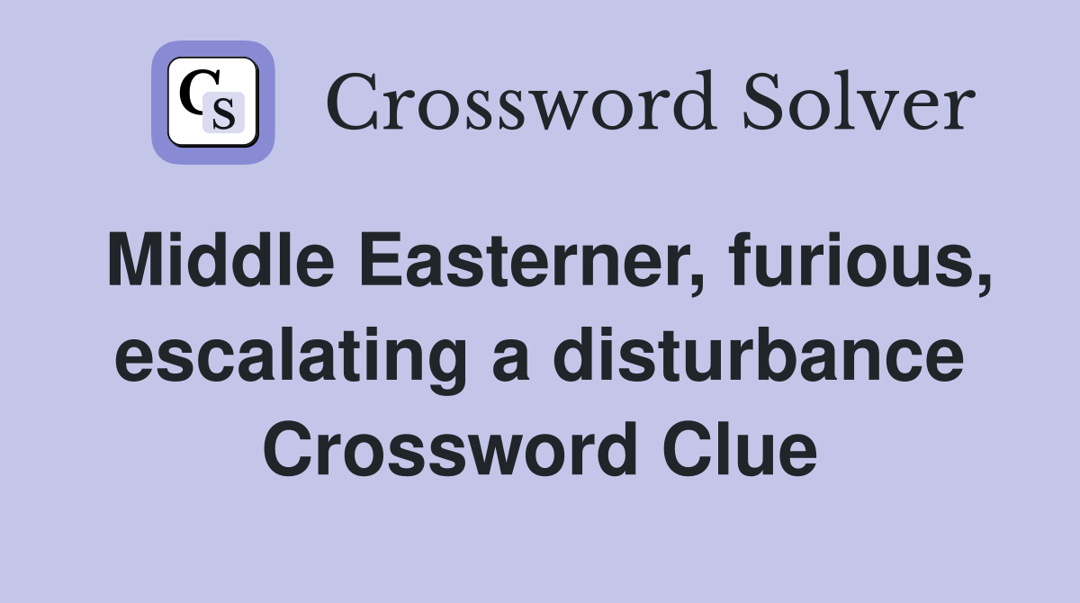 Middle Easterner, furious, escalating a disturbance Crossword Clue