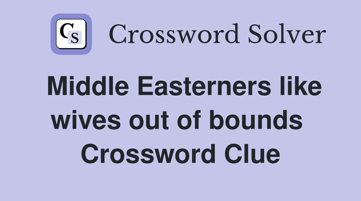 Middle Easterners like wives out of bounds  Crossword Clue