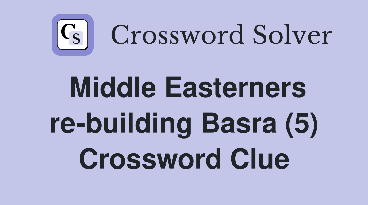 Middle Easterners re-building Basra (5) Crossword Clue