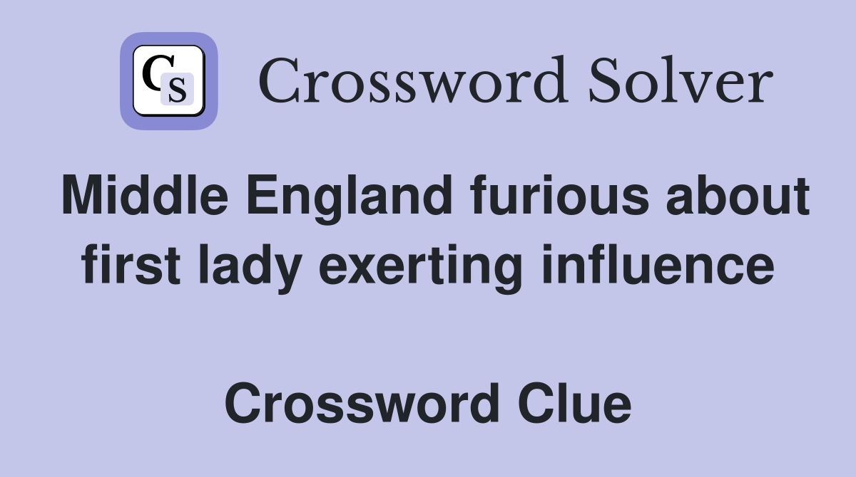 Middle England furious about first lady exerting influence  Crossword Clue