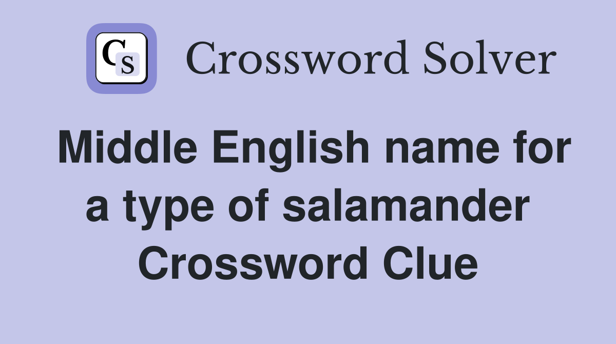 Middle English name for a type of salamander Crossword Clue