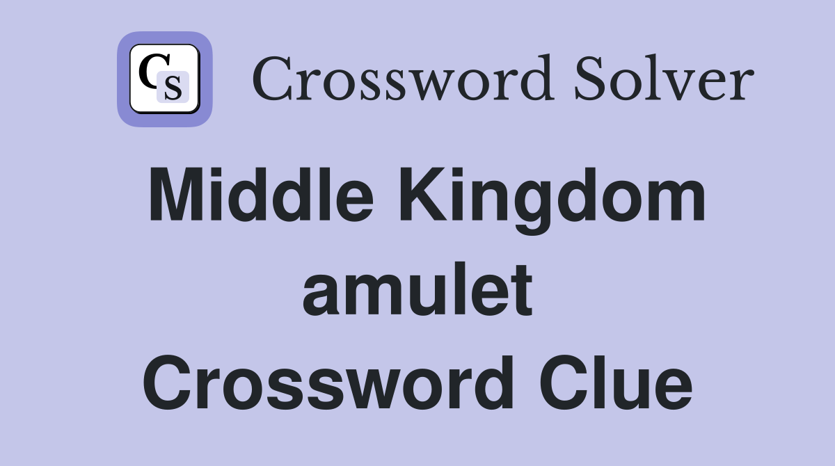 Middle Kingdom amulet Crossword Clue