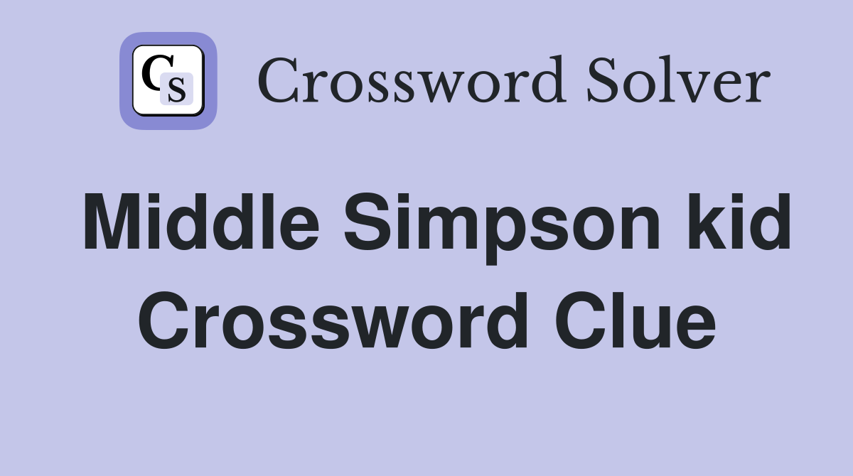Middle Simpson kid Crossword Clue