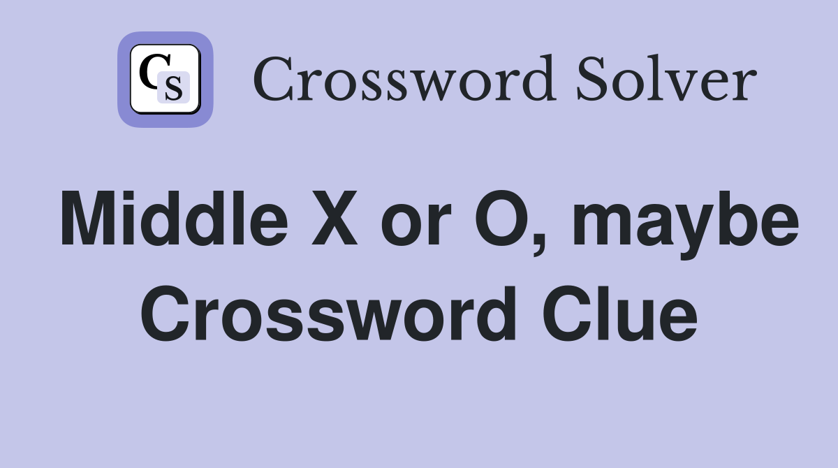 Middle X or O, maybe Crossword Clue