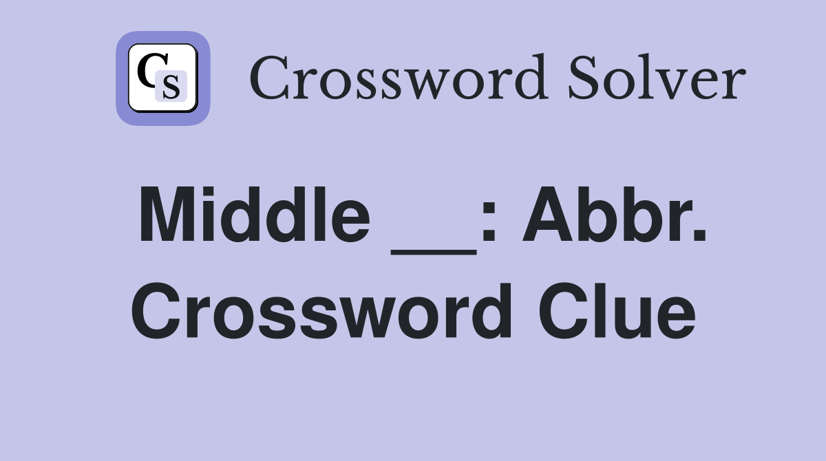 Middle __: Abbr. Crossword Clue
