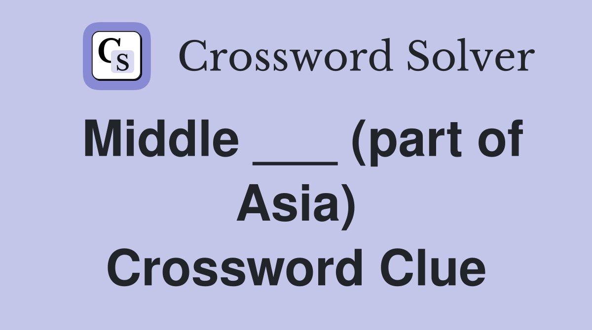Middle ___ (part of Asia) Crossword Clue