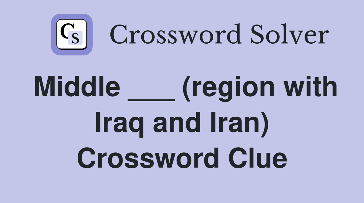Middle ___ (region with Iraq and Iran) Crossword Clue