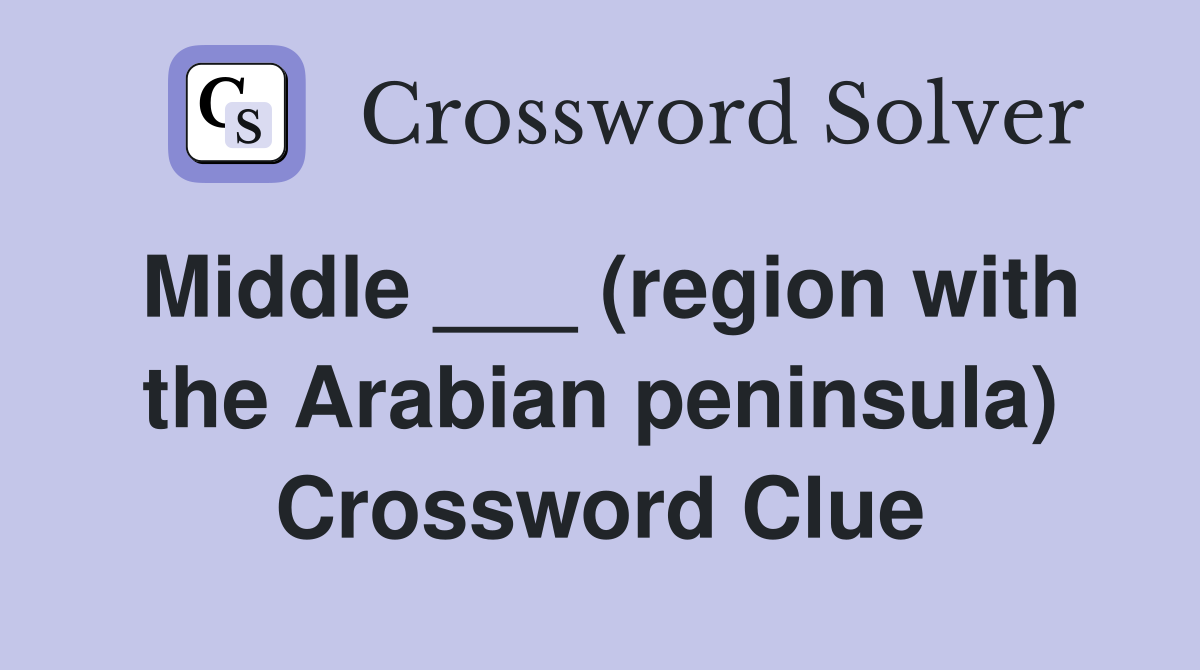 Middle ___ (region with the Arabian peninsula) Crossword Clue