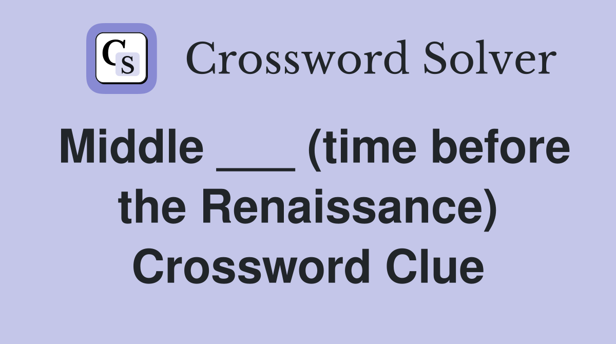 Middle ___ (time before the Renaissance) Crossword Clue
