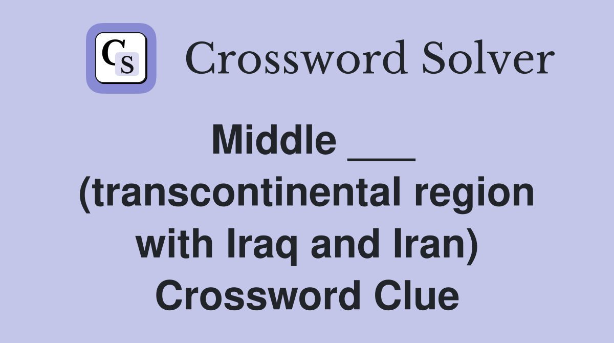 Middle ___ (transcontinental region with Iraq and Iran) Crossword Clue