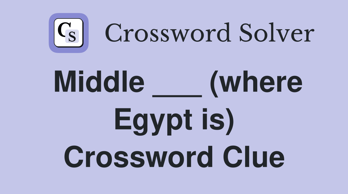 Middle ___ (where Egypt is) Crossword Clue