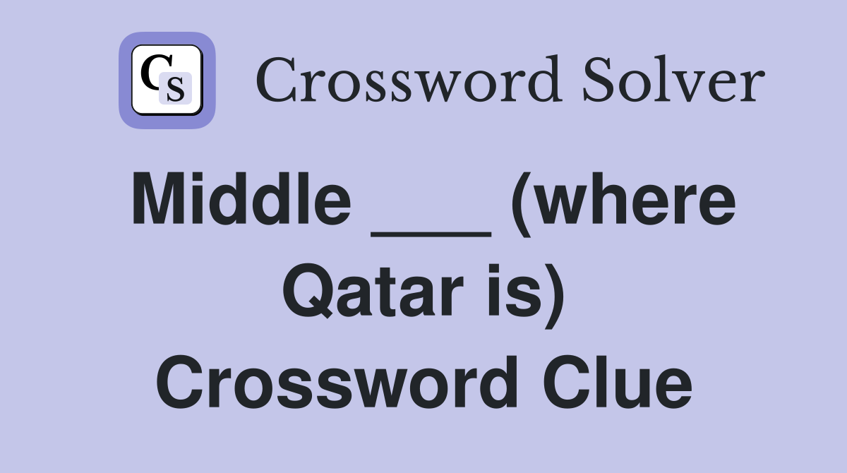 Middle ___ (where Qatar is) Crossword Clue