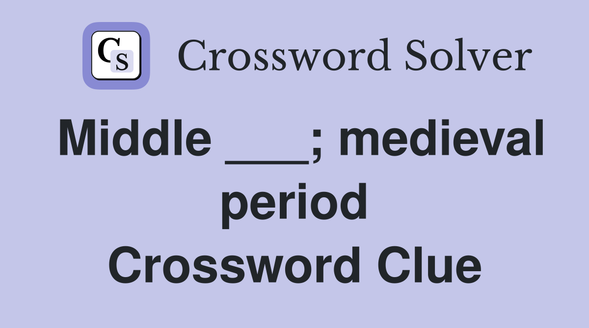 Middle ___; medieval period Crossword Clue