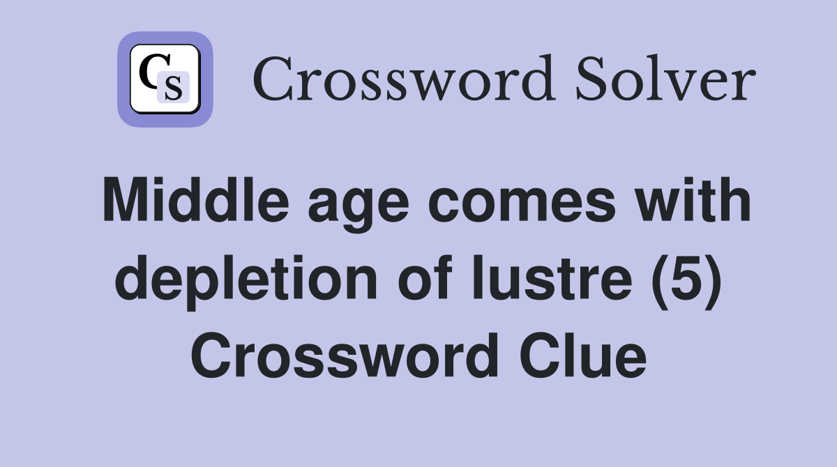 Middle age comes with depletion of lustre (5) Crossword Clue