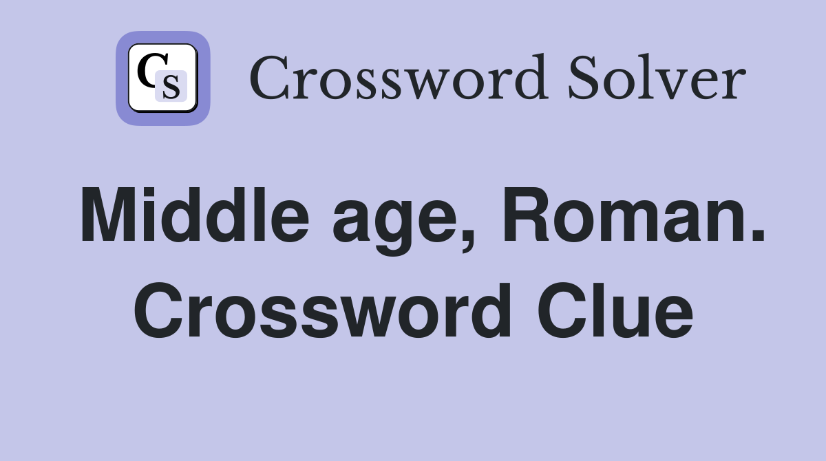 Middle age, Roman. Crossword Clue