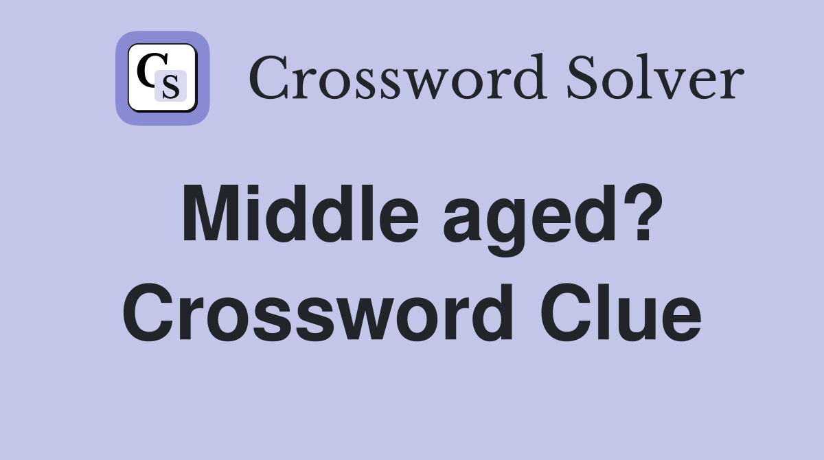 Middle aged? Crossword Clue