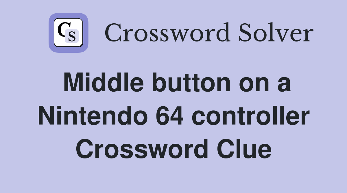 Middle button on a Nintendo 64 controller Crossword Clue