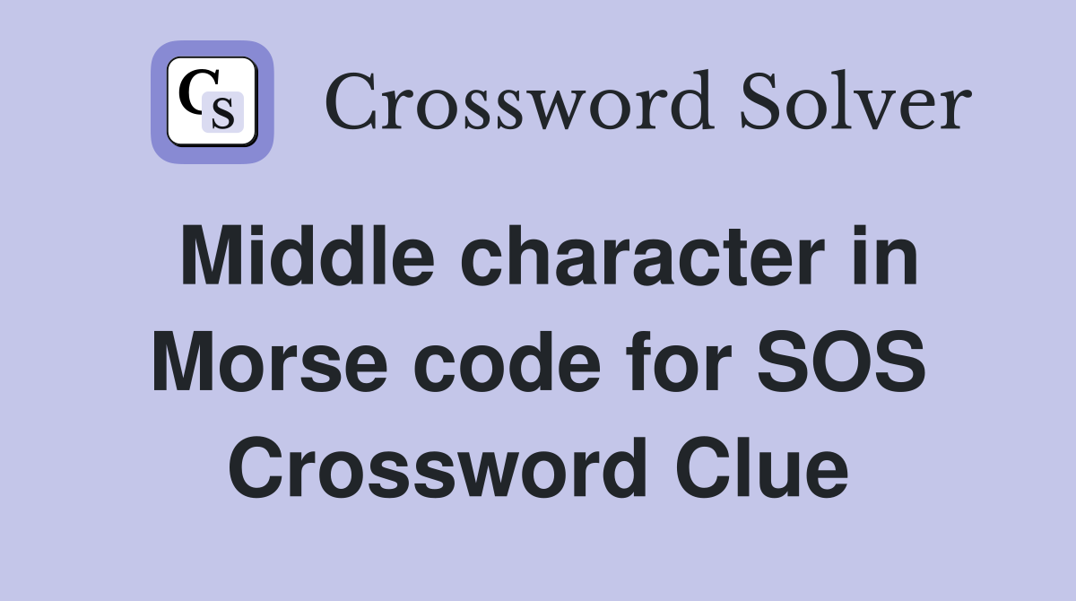 Middle character in Morse code for SOS Crossword Clue