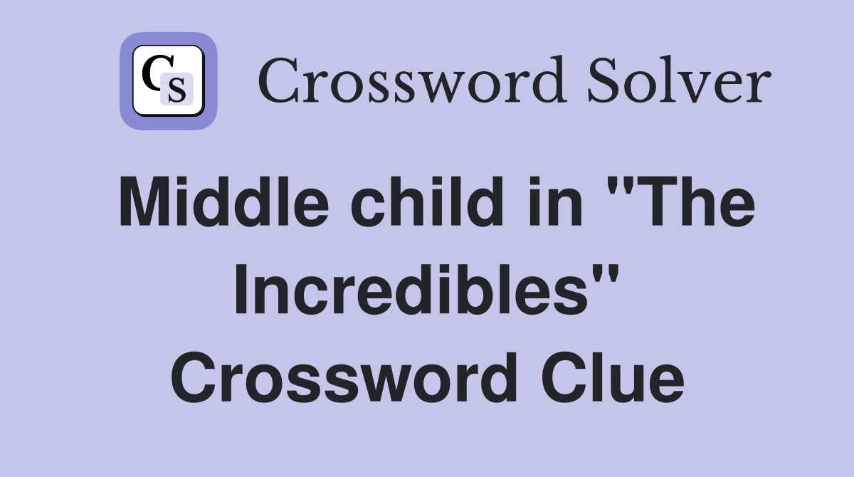Middle child in "The Incredibles" Crossword Clue
