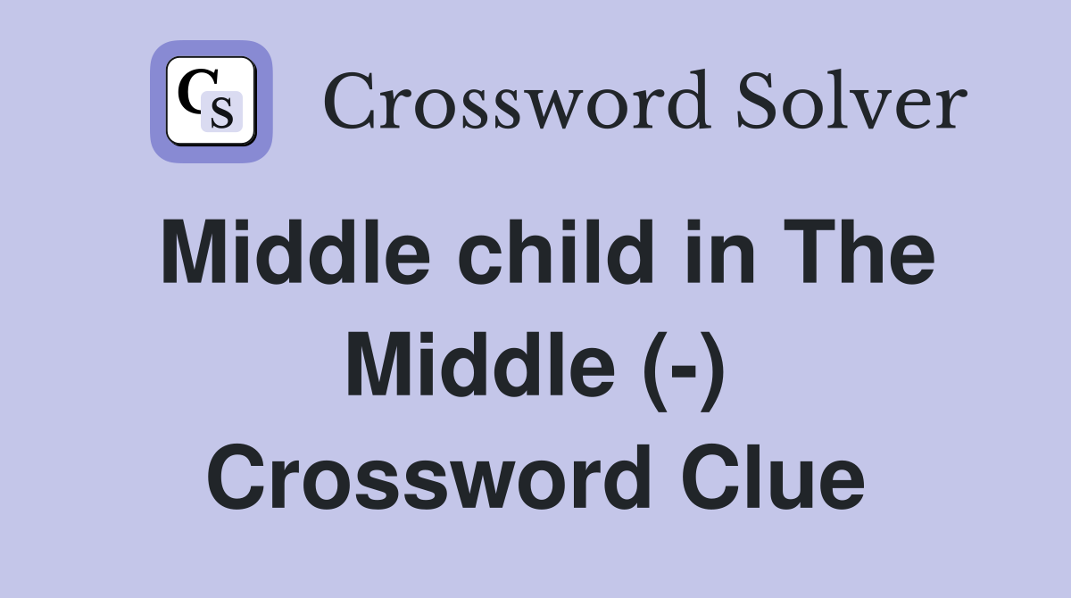 Middle child in The Middle (-) Crossword Clue