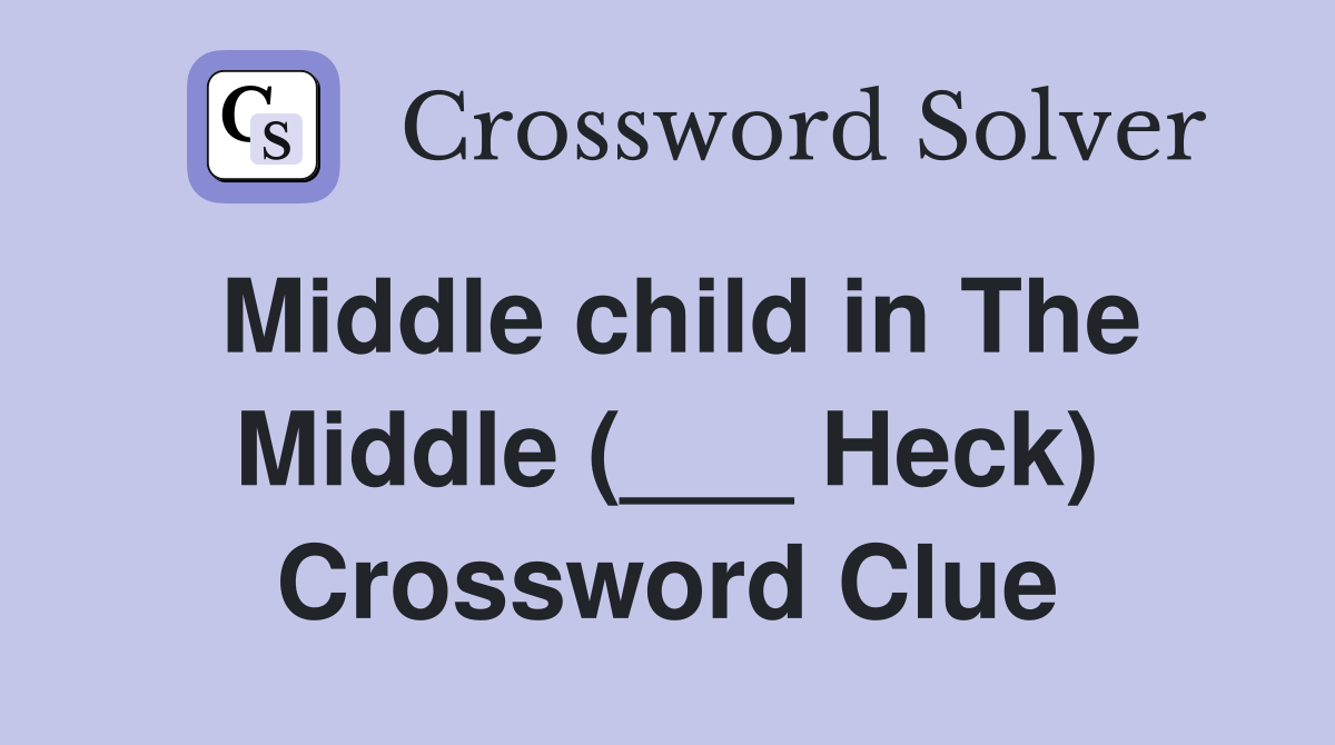 Middle child in The Middle (___ Heck) Crossword Clue
