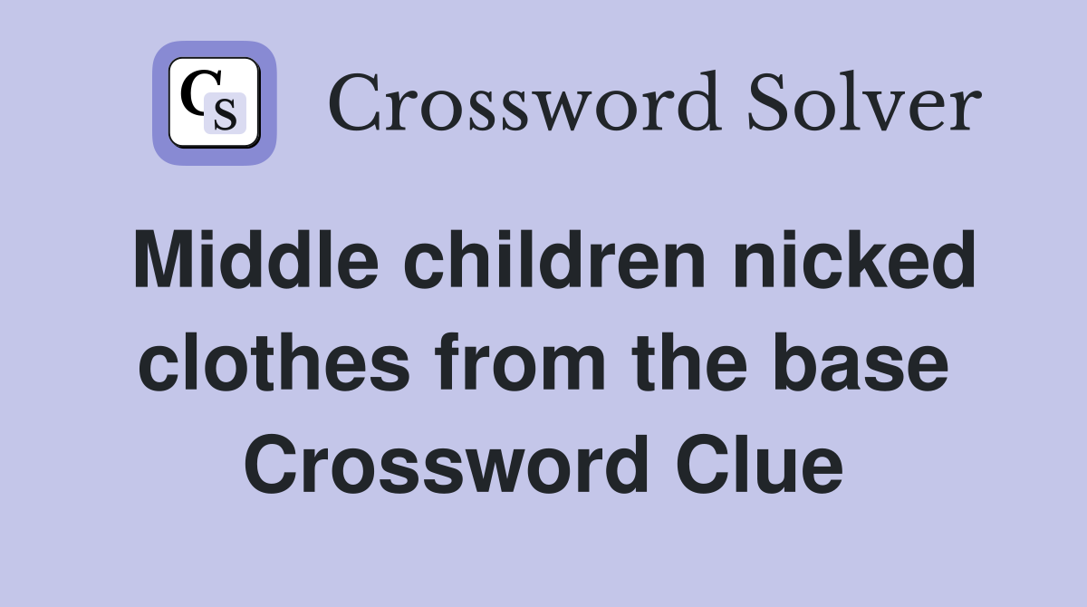 Middle children nicked clothes from the base Crossword Clue