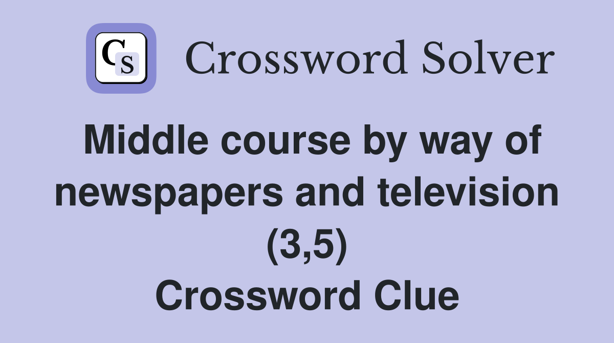 Middle course by way of newspapers and television (3,5) Crossword Clue