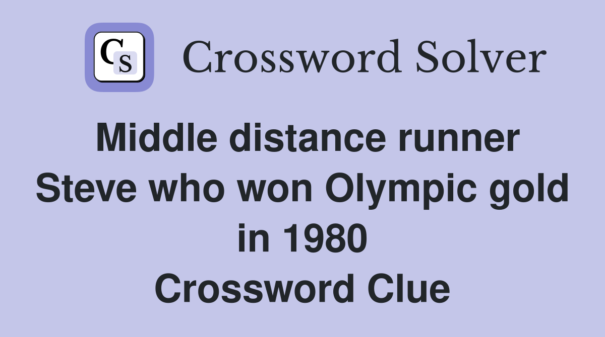 Middle distance runner Steve who won Olympic gold in 1980 Crossword Clue