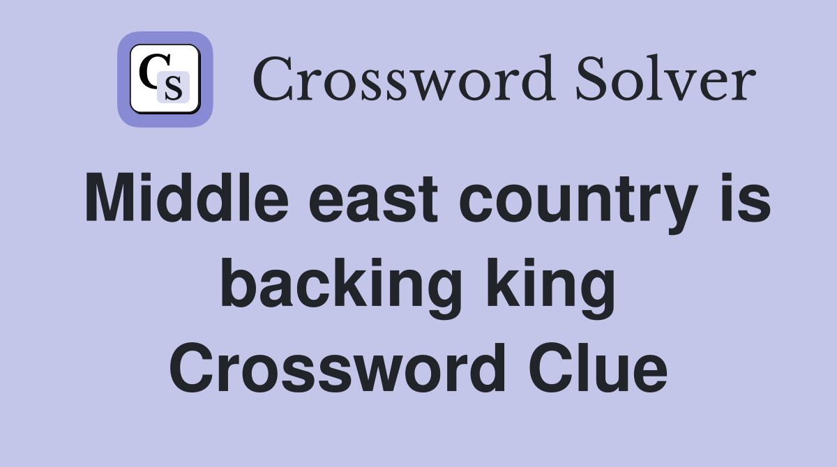 Middle east country is backing king Crossword Clue