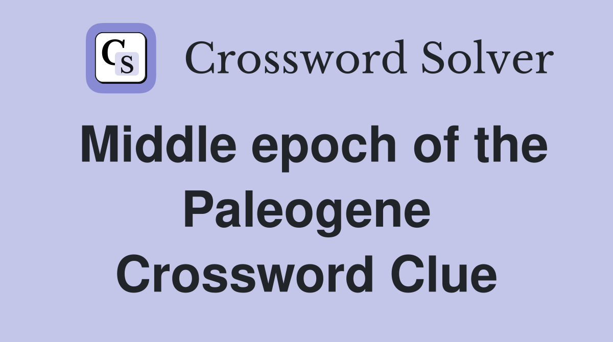 Middle epoch of the Paleogene Crossword Clue