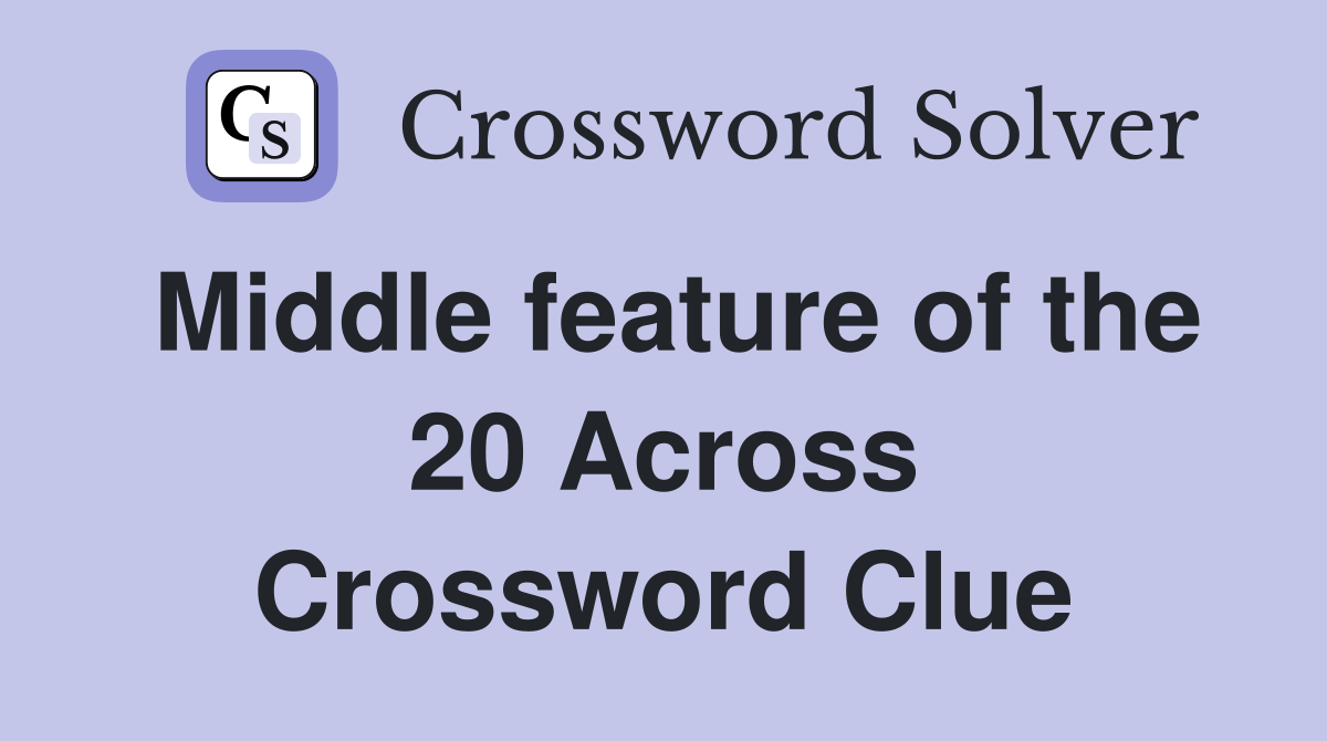 Middle feature of the 20 Across Crossword Clue