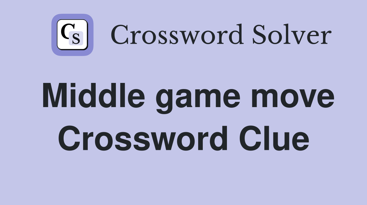 Middle game move Crossword Clue
