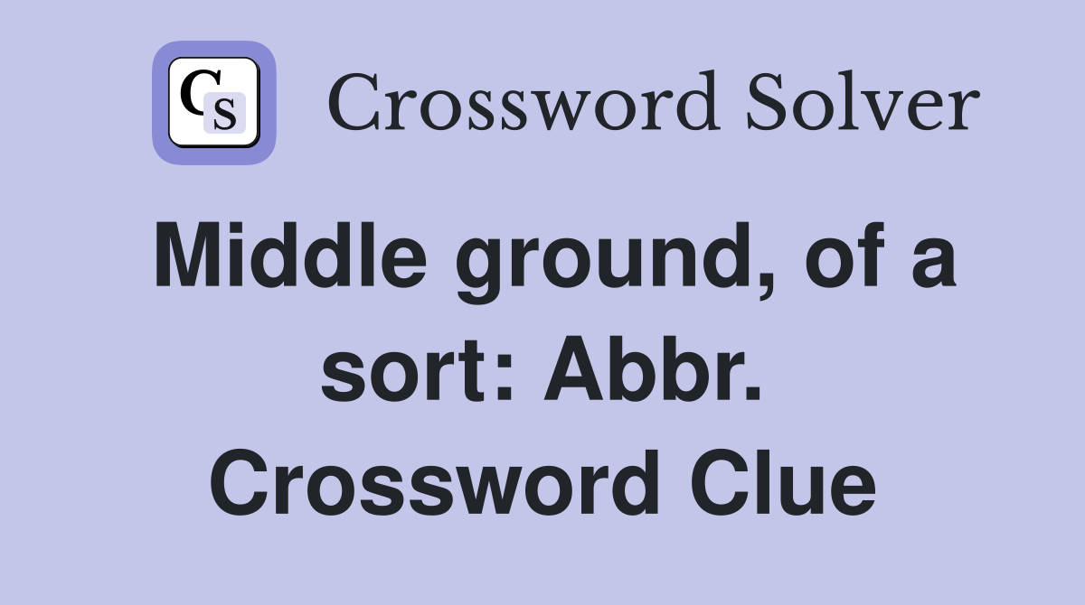 Middle ground, of a sort: Abbr. Crossword Clue