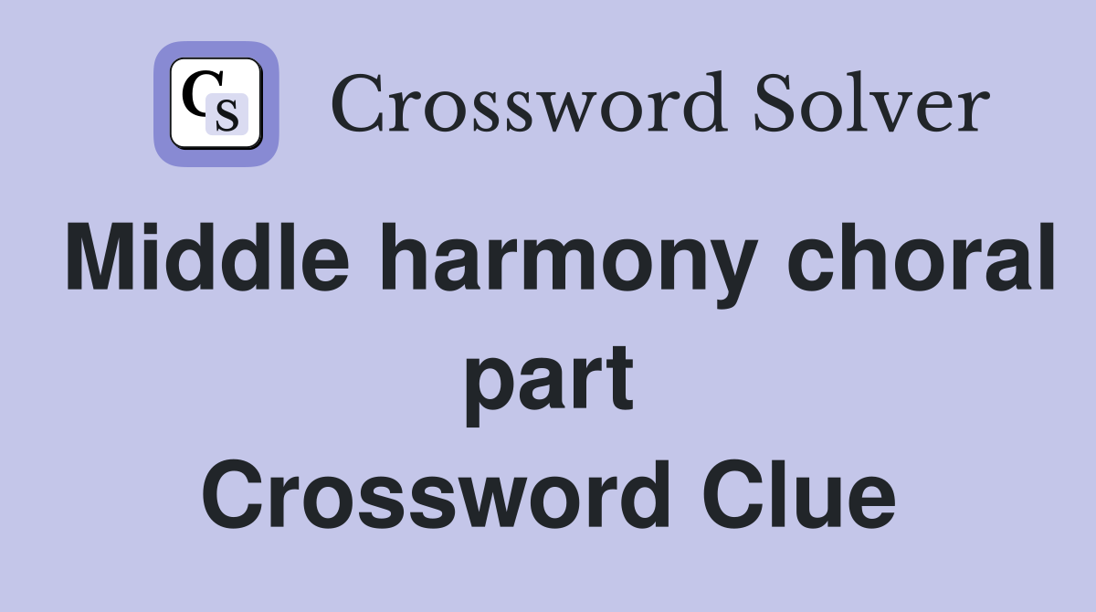 Middle harmony choral part Crossword Clue