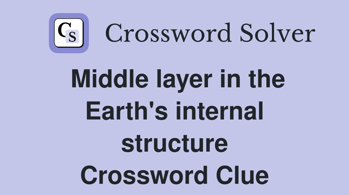 Middle layer in the Earth's internal structure Crossword Clue