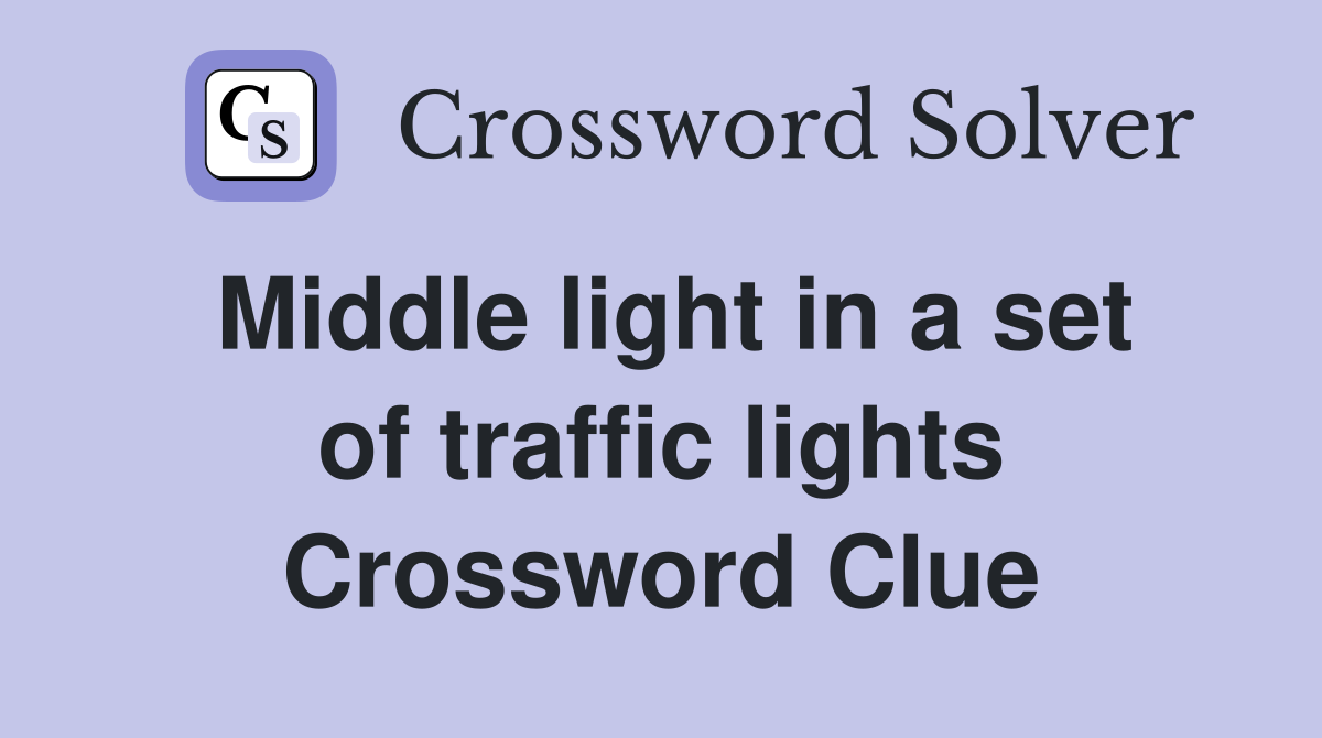 Middle light in a set of traffic lights Crossword Clue