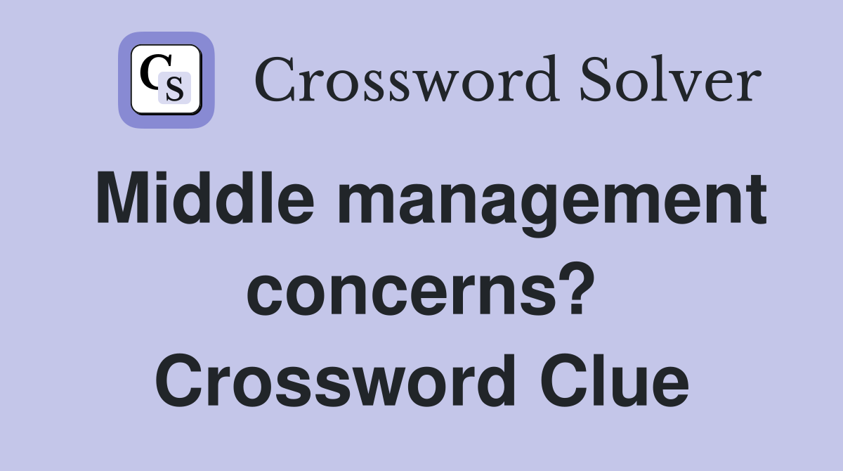 Middle management concerns? Crossword Clue