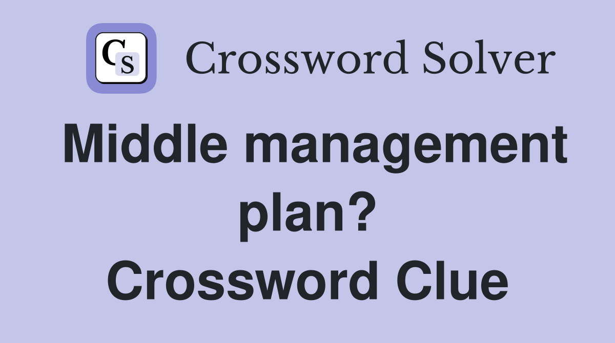 Middle management plan? Crossword Clue