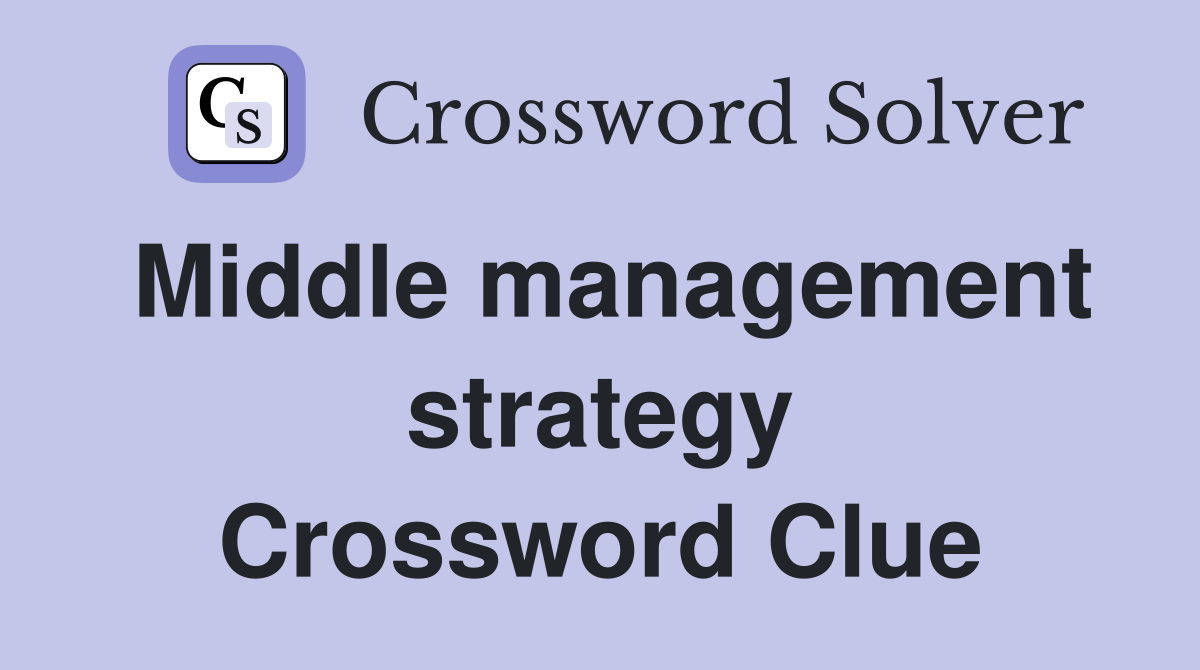 Middle management strategy Crossword Clue