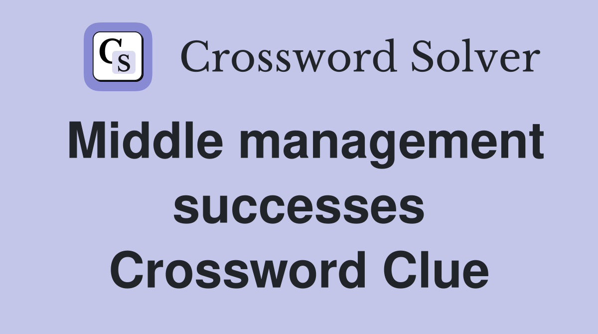 Middle management successes Crossword Clue