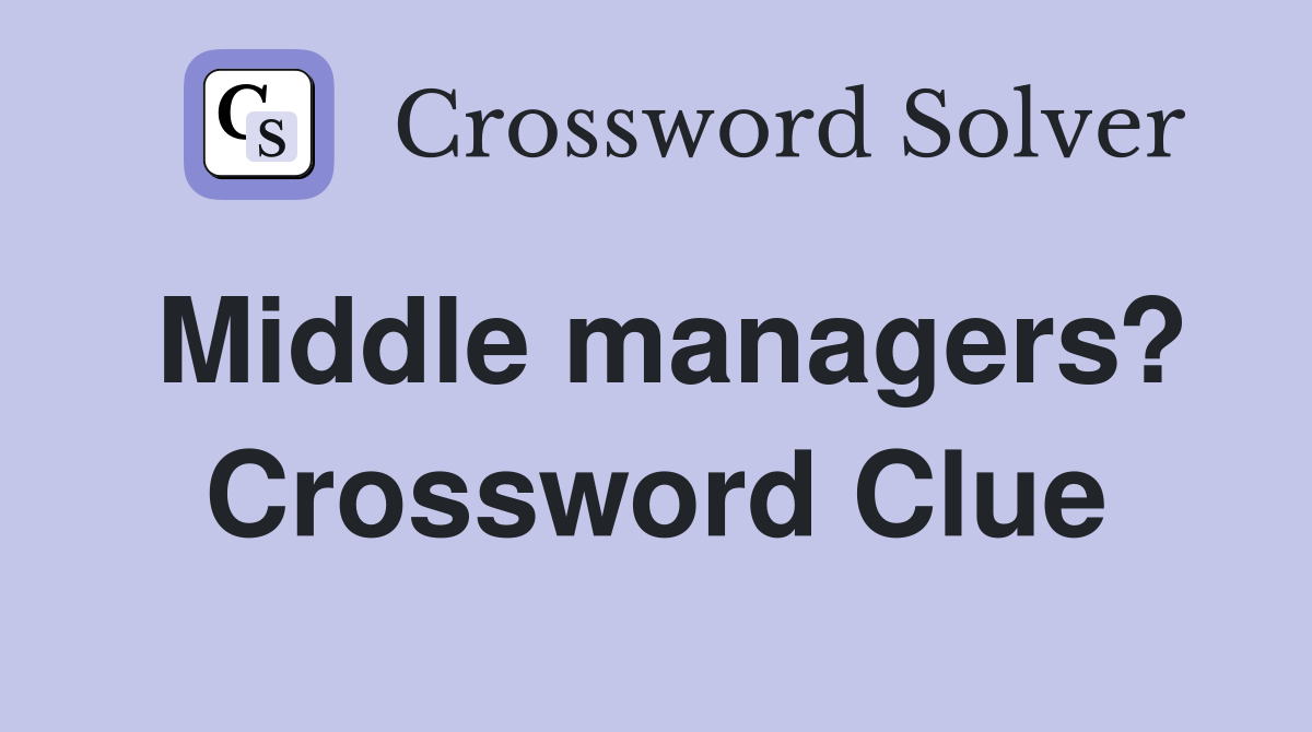Middle managers? Crossword Clue
