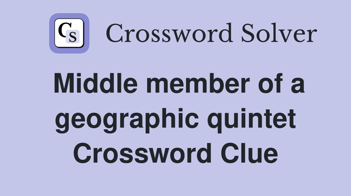 Middle member of a geographic quintet Crossword Clue