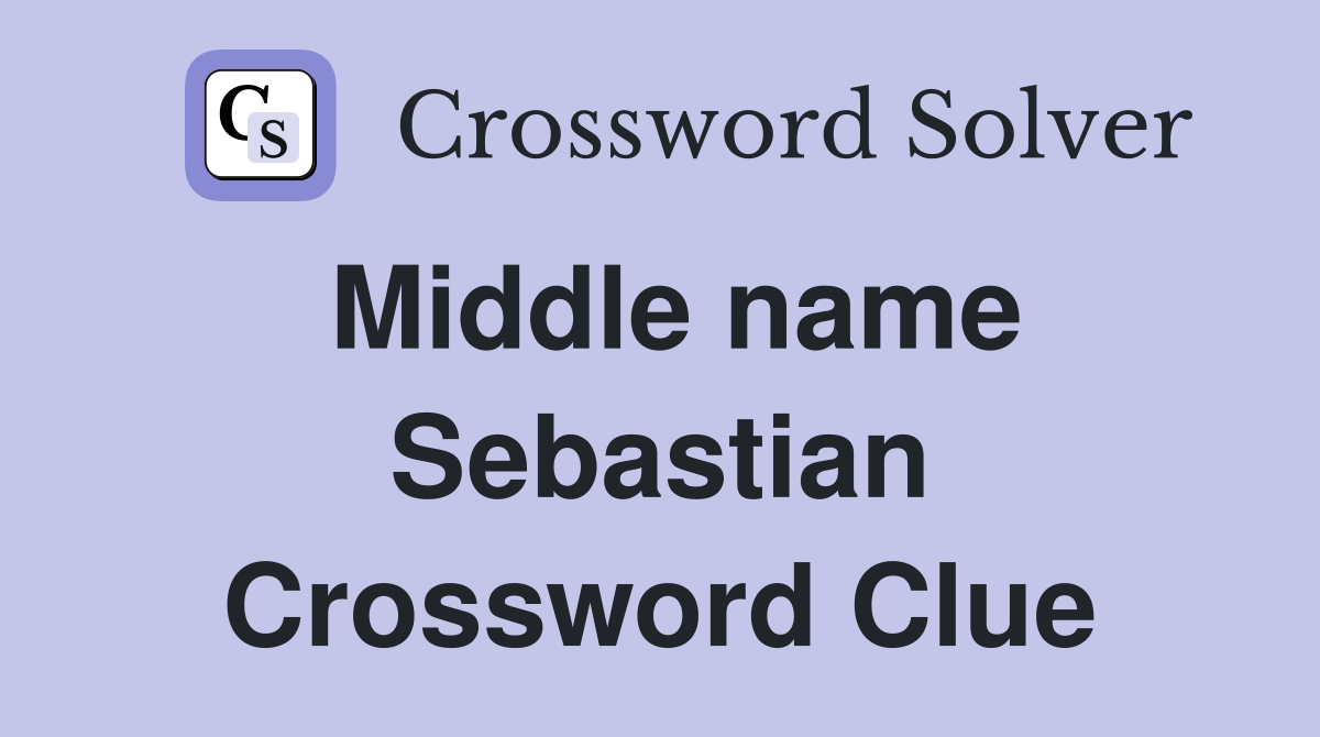 Middle name Sebastian Crossword Clue