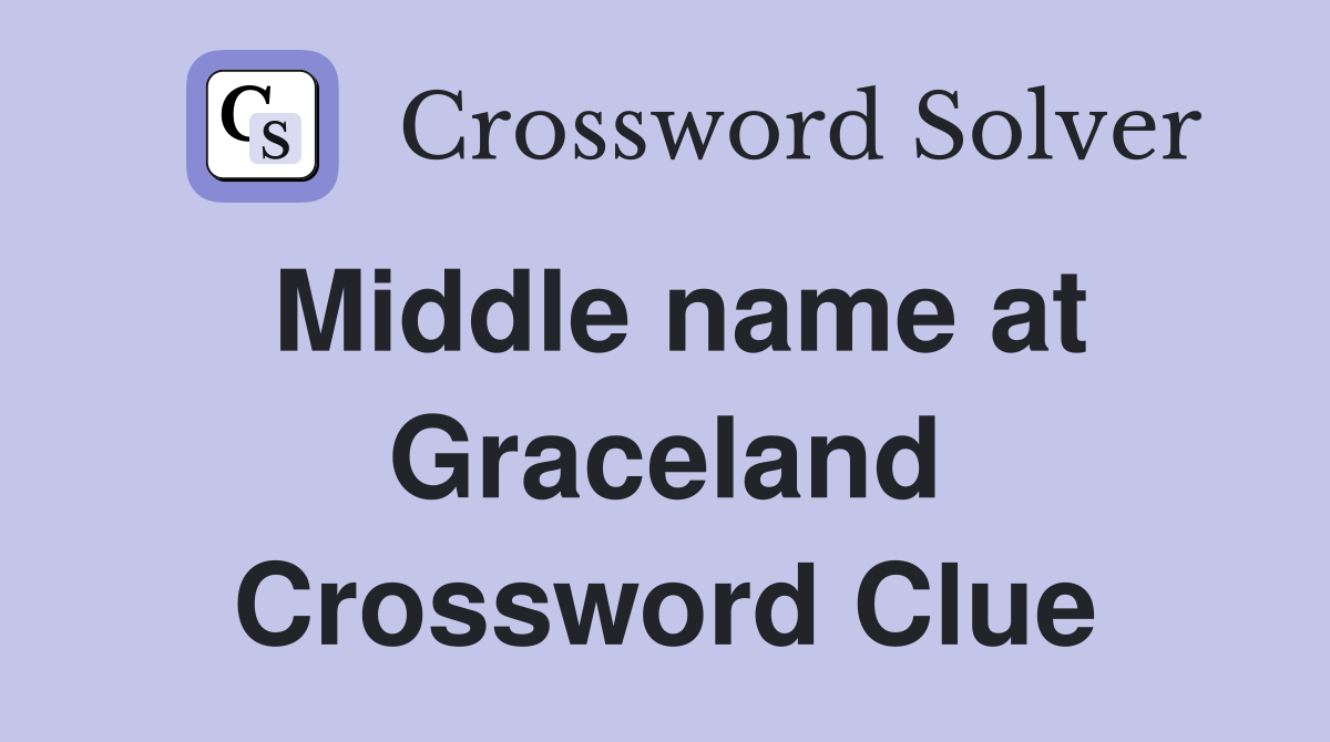 Middle name at Graceland Crossword Clue