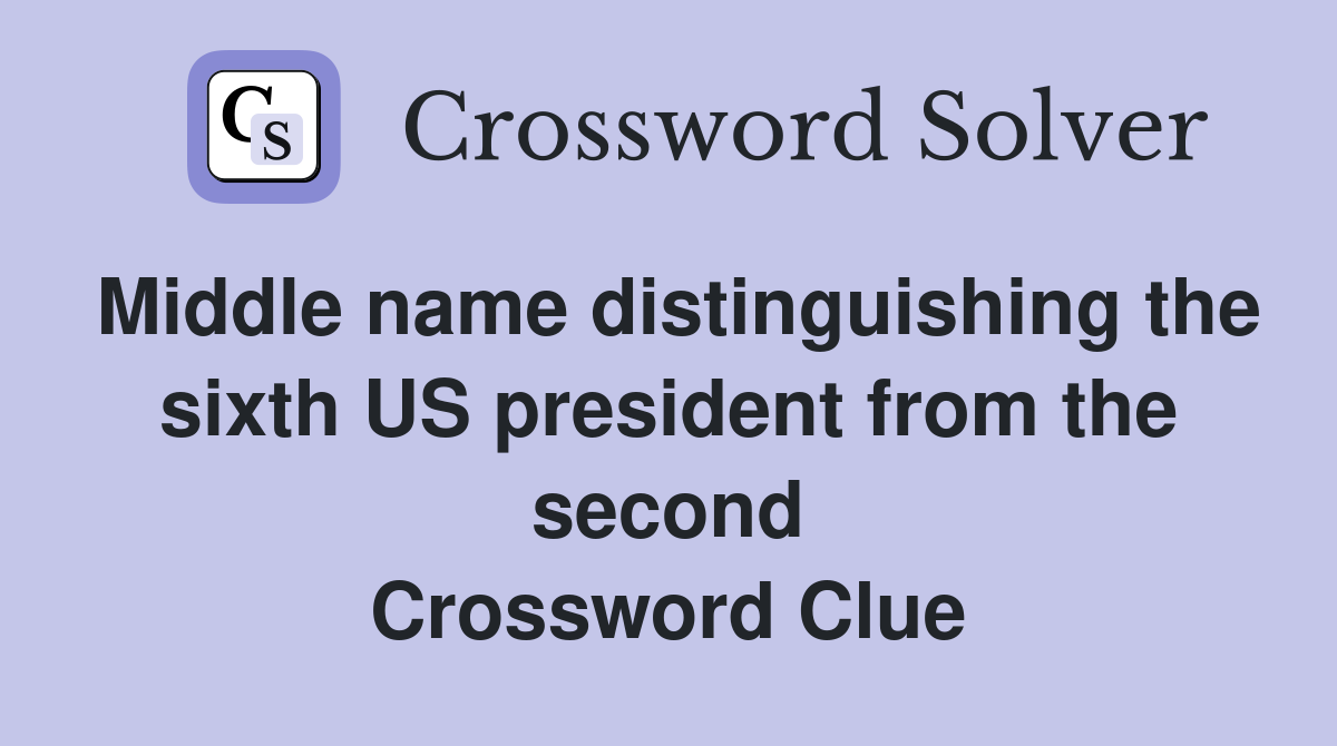 Middle name distinguishing the sixth US president from the second Crossword Clue