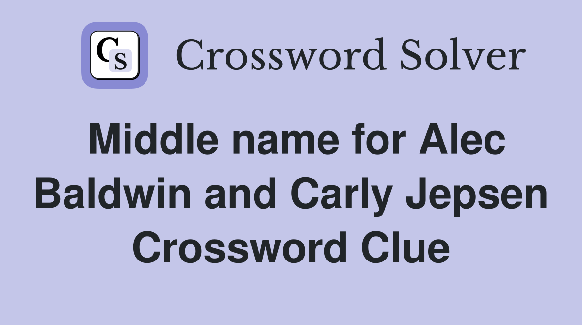 Middle name for Alec Baldwin and Carly Jepsen Crossword Clue