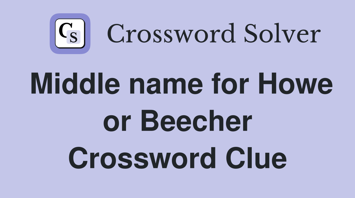 Middle name for Howe or Beecher Crossword Clue