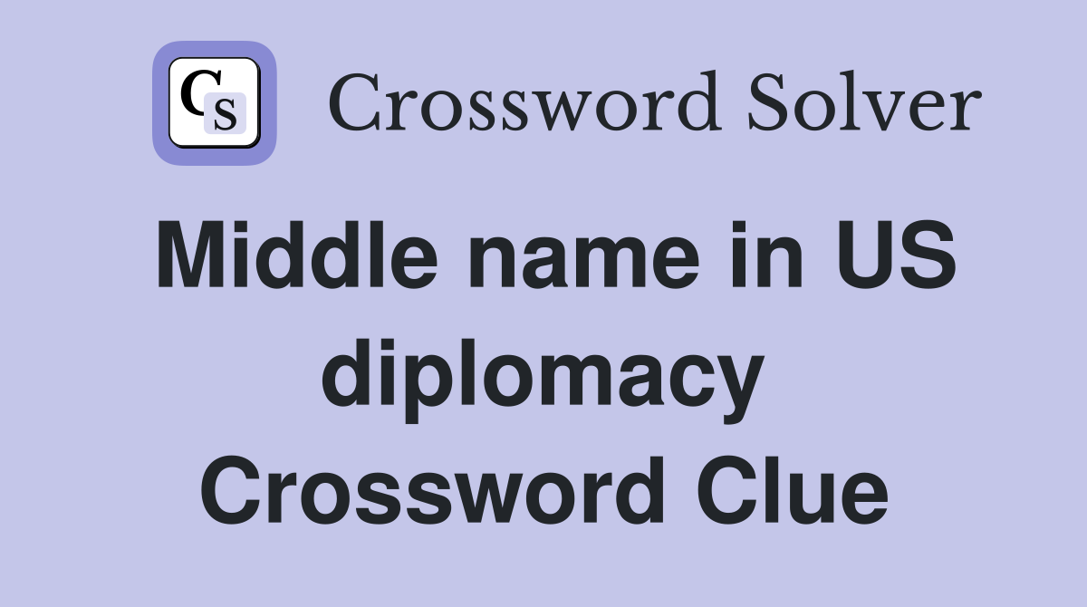 Middle name in US diplomacy Crossword Clue